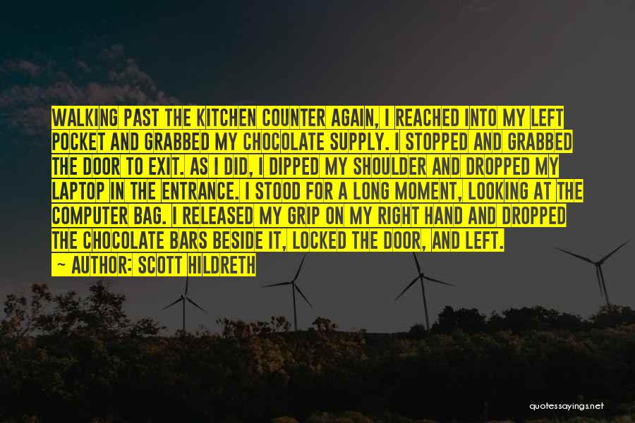 Scott Hildreth Quotes: Walking Past The Kitchen Counter Again, I Reached Into My Left Pocket And Grabbed My Chocolate Supply. I Stopped And