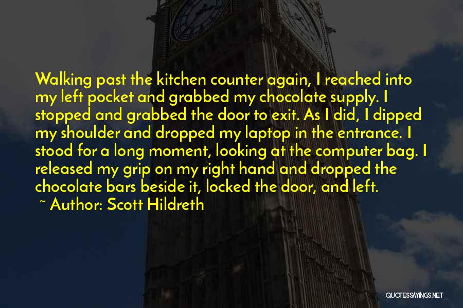 Scott Hildreth Quotes: Walking Past The Kitchen Counter Again, I Reached Into My Left Pocket And Grabbed My Chocolate Supply. I Stopped And