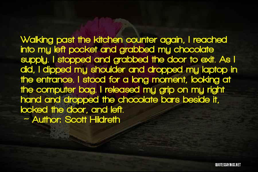 Scott Hildreth Quotes: Walking Past The Kitchen Counter Again, I Reached Into My Left Pocket And Grabbed My Chocolate Supply. I Stopped And