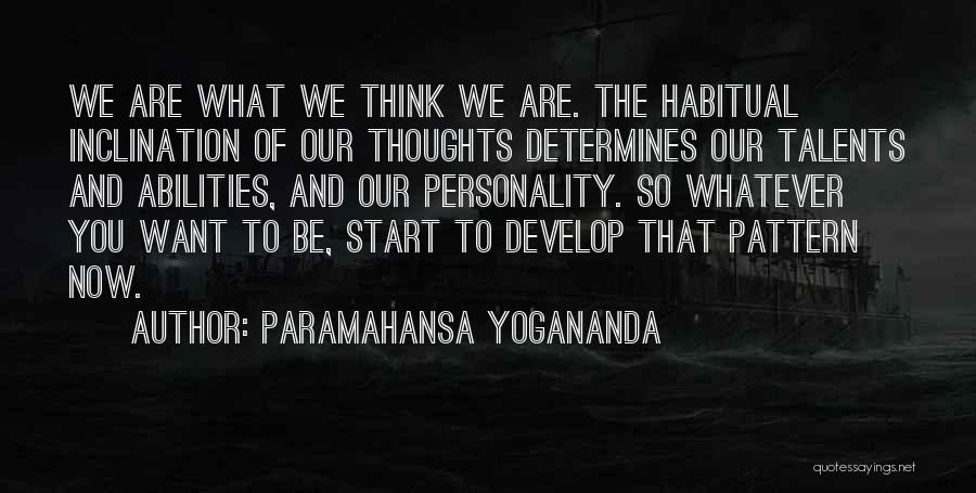 Paramahansa Yogananda Quotes: We Are What We Think We Are. The Habitual Inclination Of Our Thoughts Determines Our Talents And Abilities, And Our