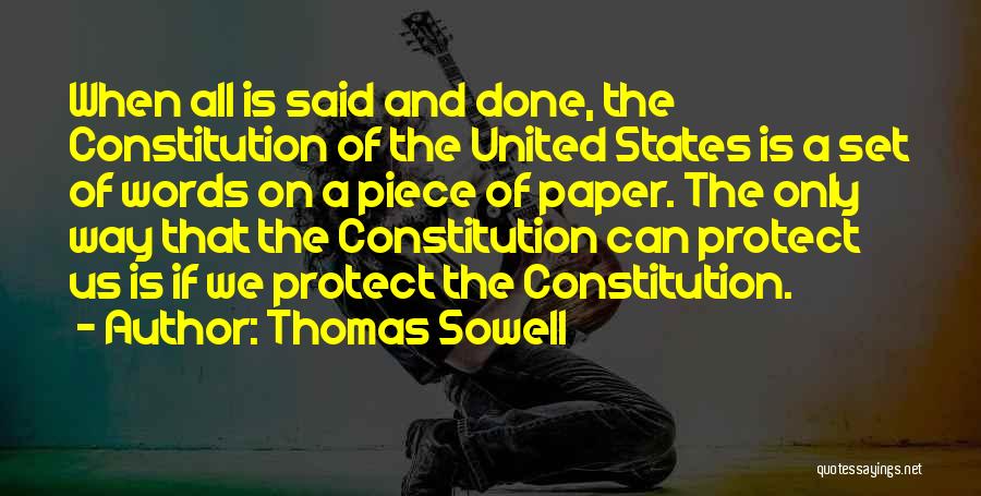 Thomas Sowell Quotes: When All Is Said And Done, The Constitution Of The United States Is A Set Of Words On A Piece
