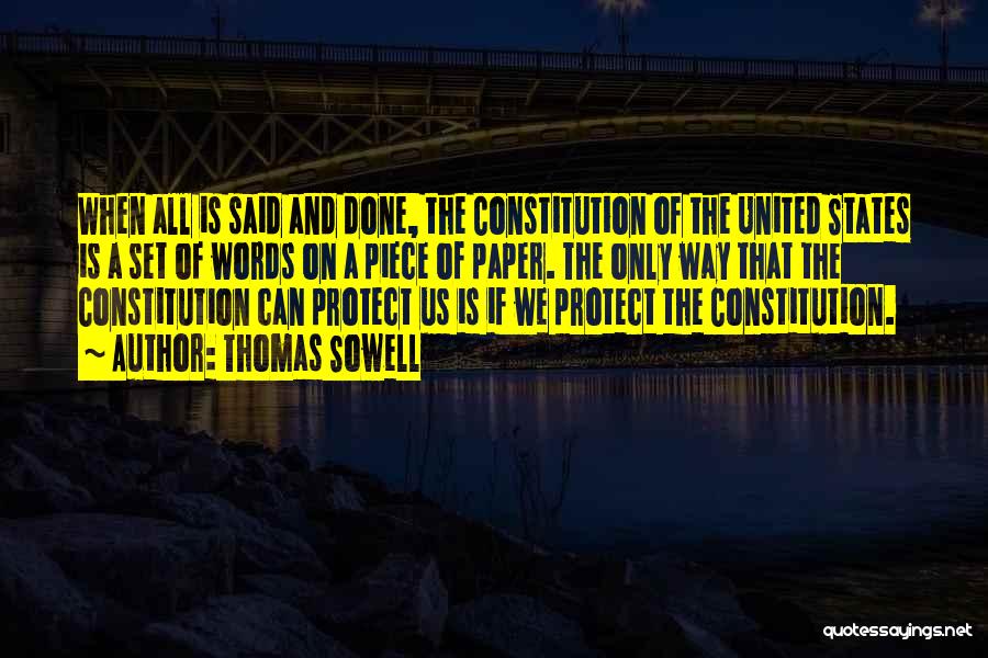 Thomas Sowell Quotes: When All Is Said And Done, The Constitution Of The United States Is A Set Of Words On A Piece