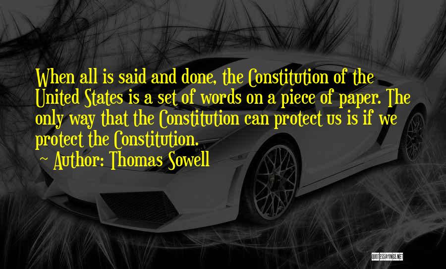 Thomas Sowell Quotes: When All Is Said And Done, The Constitution Of The United States Is A Set Of Words On A Piece