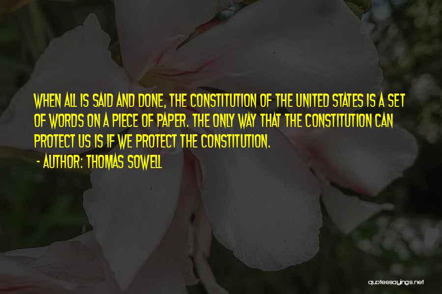 Thomas Sowell Quotes: When All Is Said And Done, The Constitution Of The United States Is A Set Of Words On A Piece