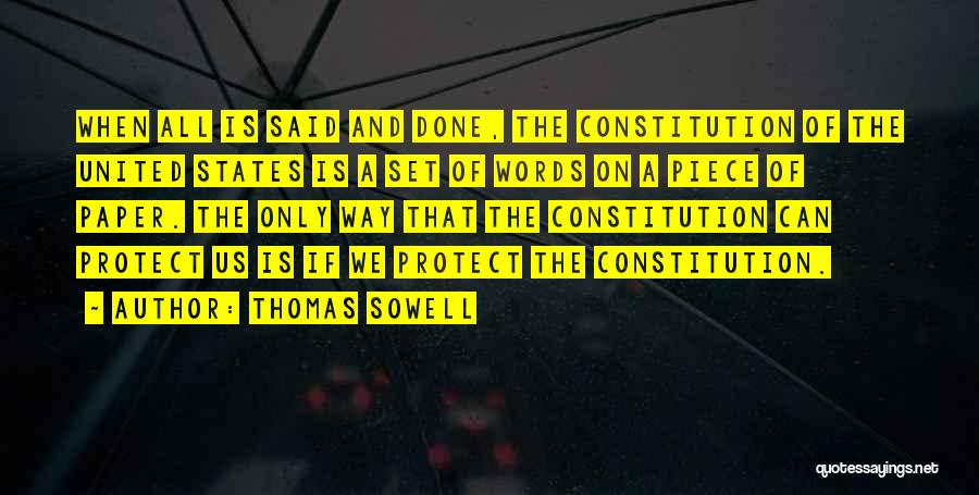 Thomas Sowell Quotes: When All Is Said And Done, The Constitution Of The United States Is A Set Of Words On A Piece