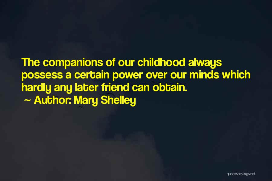 Mary Shelley Quotes: The Companions Of Our Childhood Always Possess A Certain Power Over Our Minds Which Hardly Any Later Friend Can Obtain.