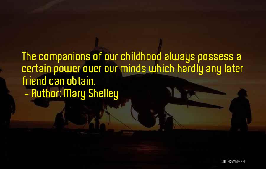 Mary Shelley Quotes: The Companions Of Our Childhood Always Possess A Certain Power Over Our Minds Which Hardly Any Later Friend Can Obtain.