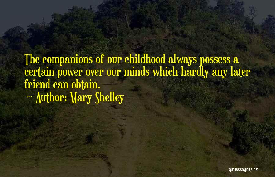 Mary Shelley Quotes: The Companions Of Our Childhood Always Possess A Certain Power Over Our Minds Which Hardly Any Later Friend Can Obtain.