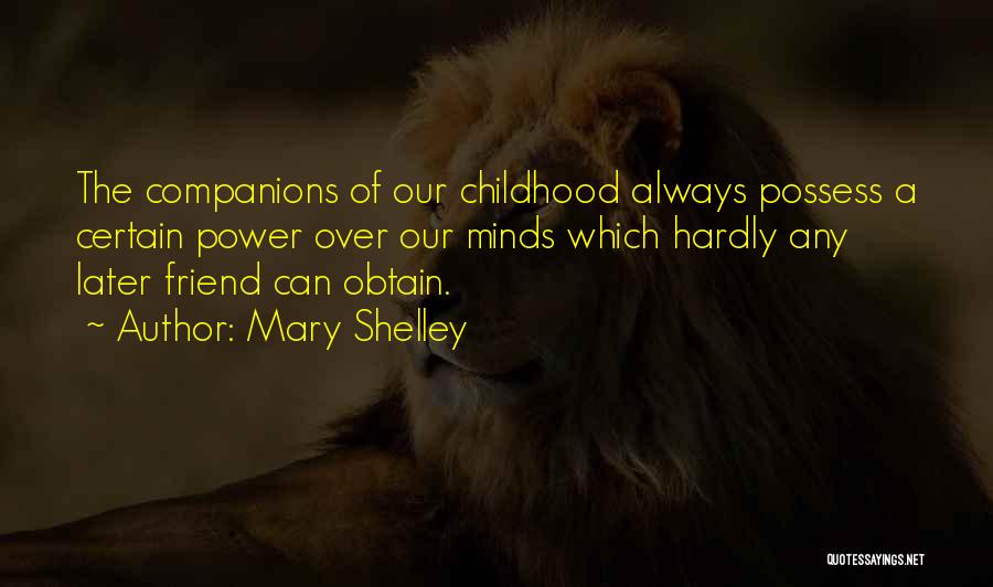 Mary Shelley Quotes: The Companions Of Our Childhood Always Possess A Certain Power Over Our Minds Which Hardly Any Later Friend Can Obtain.