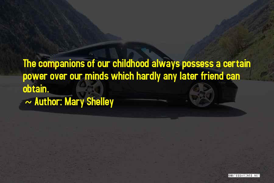Mary Shelley Quotes: The Companions Of Our Childhood Always Possess A Certain Power Over Our Minds Which Hardly Any Later Friend Can Obtain.