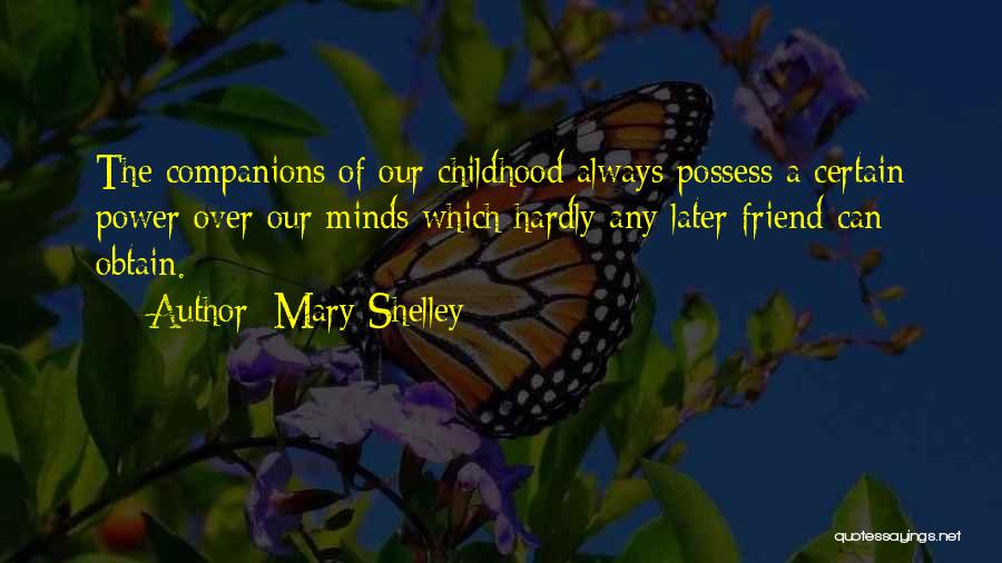 Mary Shelley Quotes: The Companions Of Our Childhood Always Possess A Certain Power Over Our Minds Which Hardly Any Later Friend Can Obtain.