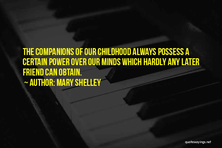 Mary Shelley Quotes: The Companions Of Our Childhood Always Possess A Certain Power Over Our Minds Which Hardly Any Later Friend Can Obtain.