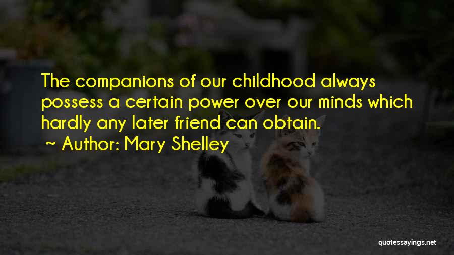 Mary Shelley Quotes: The Companions Of Our Childhood Always Possess A Certain Power Over Our Minds Which Hardly Any Later Friend Can Obtain.