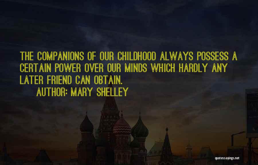 Mary Shelley Quotes: The Companions Of Our Childhood Always Possess A Certain Power Over Our Minds Which Hardly Any Later Friend Can Obtain.