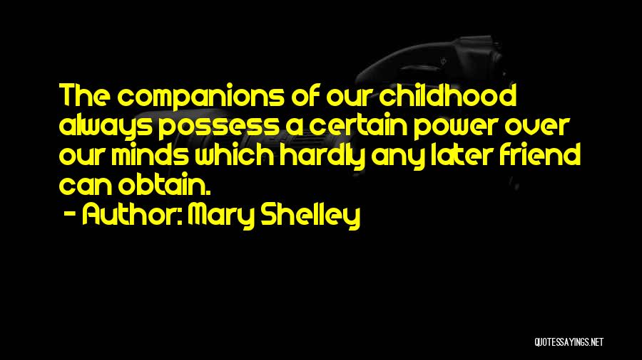 Mary Shelley Quotes: The Companions Of Our Childhood Always Possess A Certain Power Over Our Minds Which Hardly Any Later Friend Can Obtain.