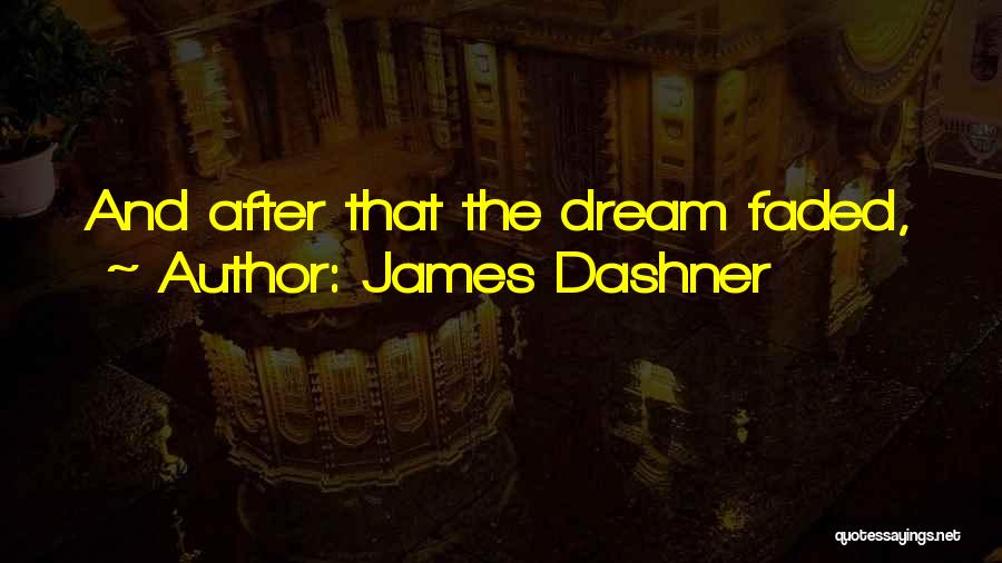 James Dashner Quotes: And After That The Dream Faded,
