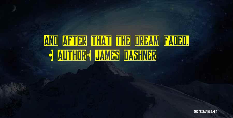 James Dashner Quotes: And After That The Dream Faded,