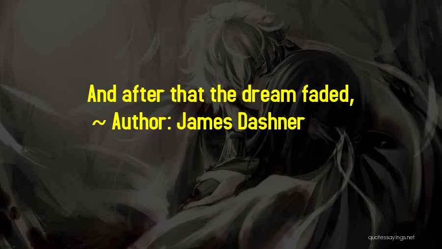 James Dashner Quotes: And After That The Dream Faded,