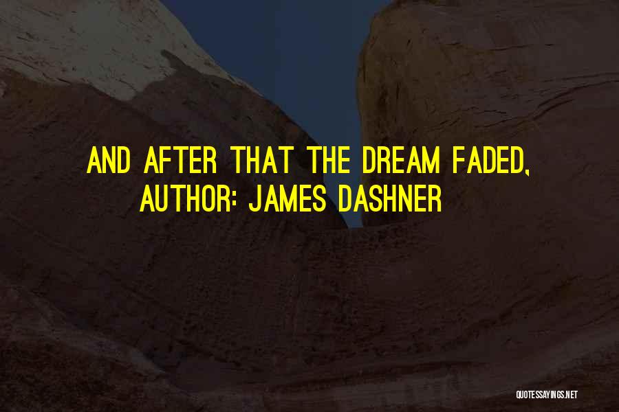 James Dashner Quotes: And After That The Dream Faded,