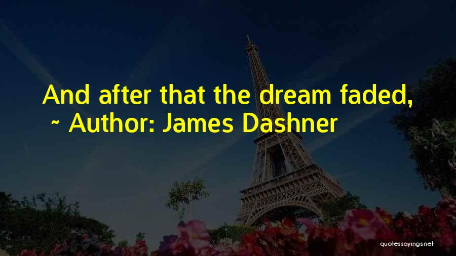 James Dashner Quotes: And After That The Dream Faded,