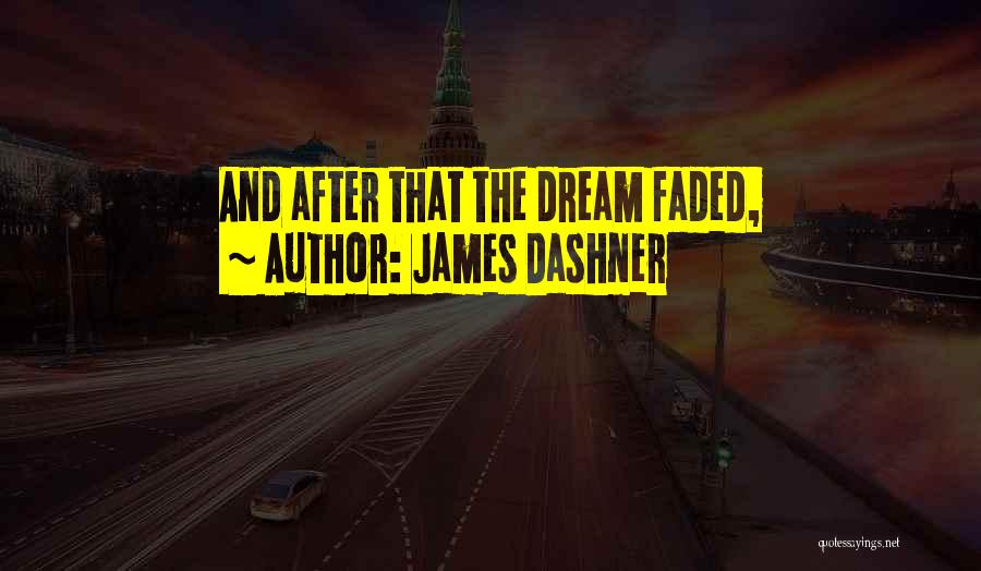 James Dashner Quotes: And After That The Dream Faded,