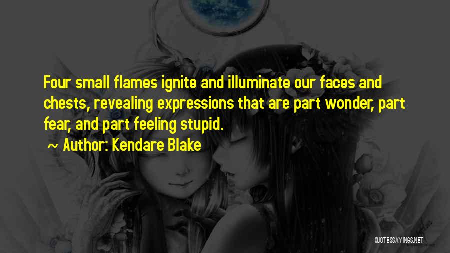 Kendare Blake Quotes: Four Small Flames Ignite And Illuminate Our Faces And Chests, Revealing Expressions That Are Part Wonder, Part Fear, And Part