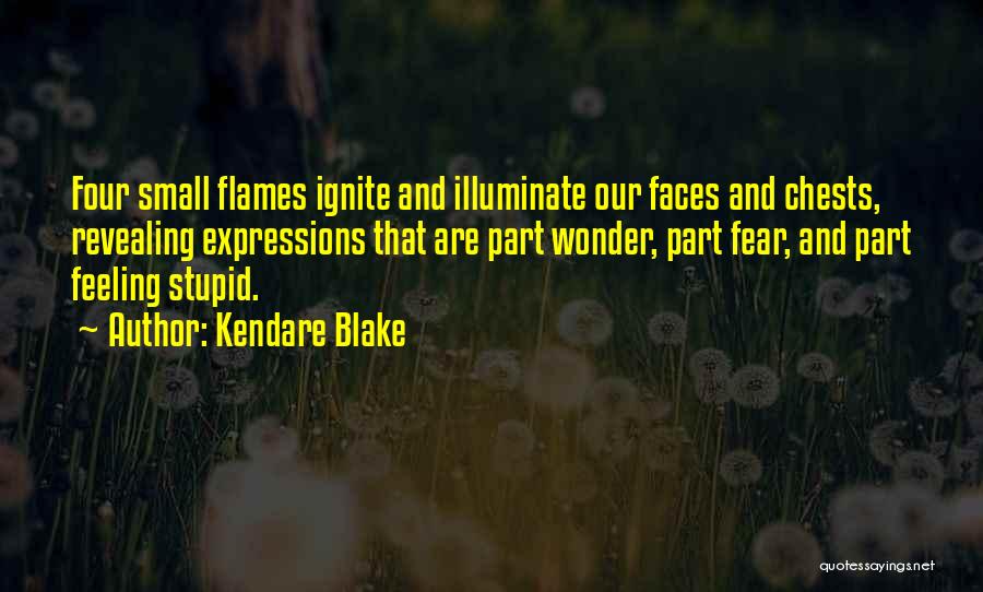 Kendare Blake Quotes: Four Small Flames Ignite And Illuminate Our Faces And Chests, Revealing Expressions That Are Part Wonder, Part Fear, And Part