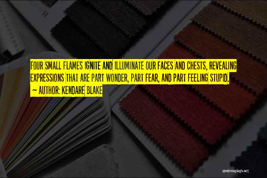 Kendare Blake Quotes: Four Small Flames Ignite And Illuminate Our Faces And Chests, Revealing Expressions That Are Part Wonder, Part Fear, And Part