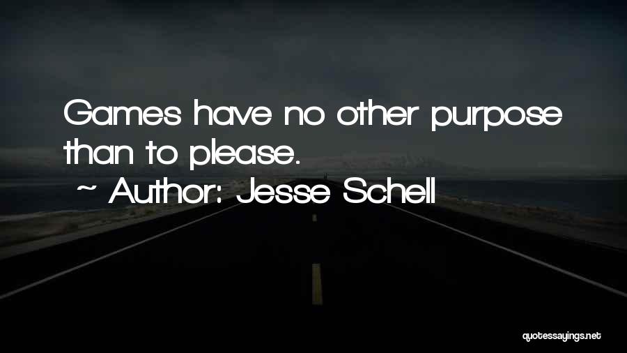 Jesse Schell Quotes: Games Have No Other Purpose Than To Please.