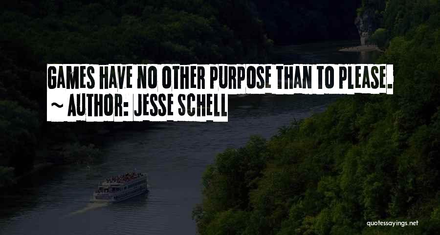 Jesse Schell Quotes: Games Have No Other Purpose Than To Please.