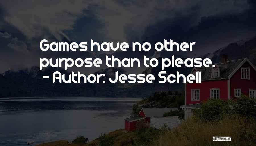 Jesse Schell Quotes: Games Have No Other Purpose Than To Please.