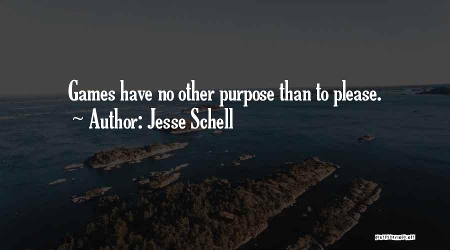 Jesse Schell Quotes: Games Have No Other Purpose Than To Please.