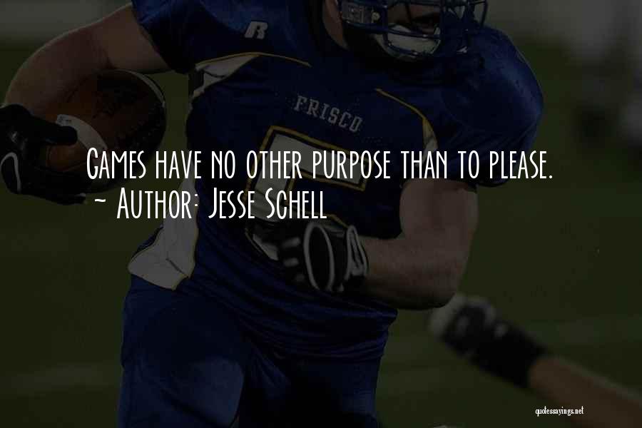 Jesse Schell Quotes: Games Have No Other Purpose Than To Please.