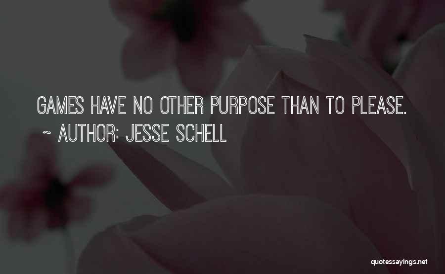 Jesse Schell Quotes: Games Have No Other Purpose Than To Please.