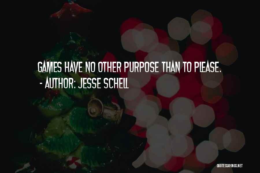 Jesse Schell Quotes: Games Have No Other Purpose Than To Please.