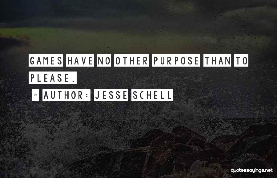 Jesse Schell Quotes: Games Have No Other Purpose Than To Please.