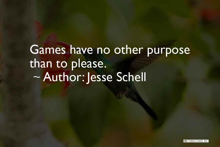 Jesse Schell Quotes: Games Have No Other Purpose Than To Please.