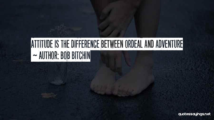 Bob Bitchin Quotes: Attitude Is The Difference Between Ordeal And Adventure