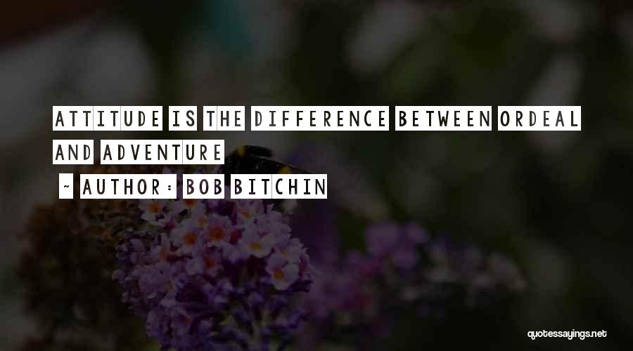 Bob Bitchin Quotes: Attitude Is The Difference Between Ordeal And Adventure
