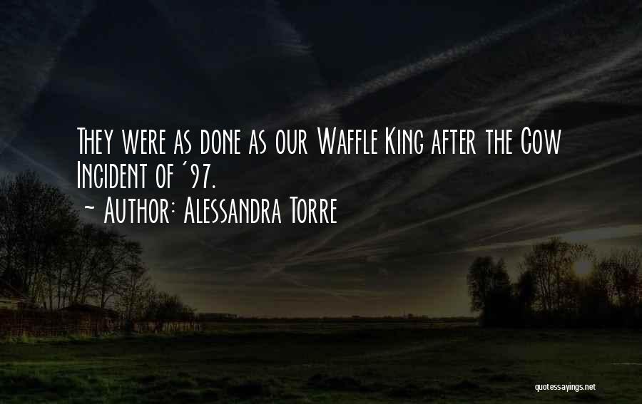 Alessandra Torre Quotes: They Were As Done As Our Waffle King After The Cow Incident Of '97.