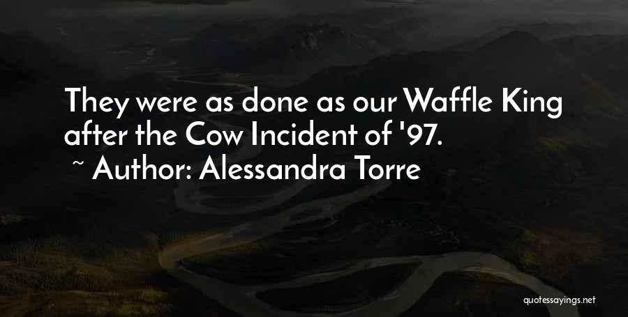 Alessandra Torre Quotes: They Were As Done As Our Waffle King After The Cow Incident Of '97.