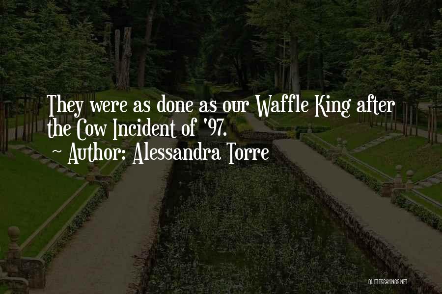 Alessandra Torre Quotes: They Were As Done As Our Waffle King After The Cow Incident Of '97.