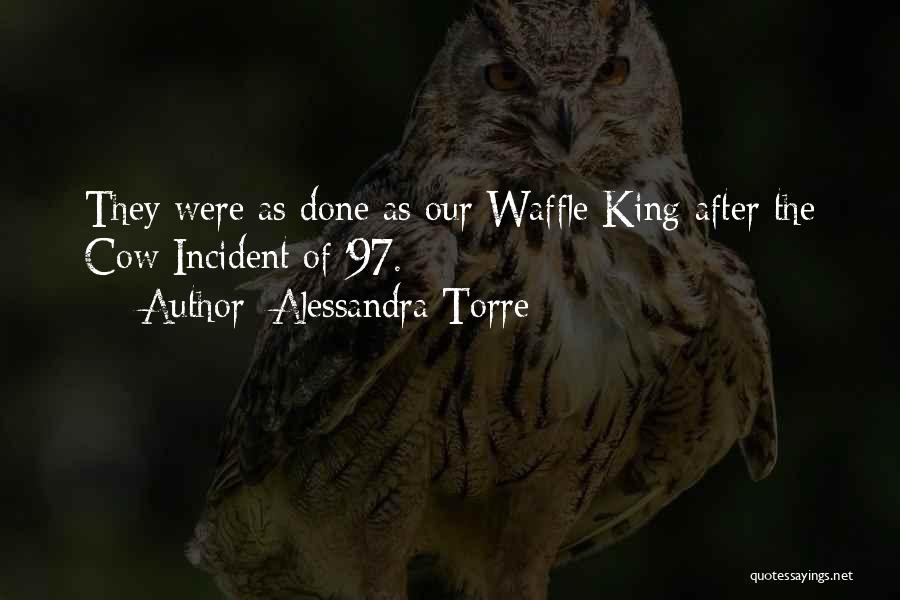 Alessandra Torre Quotes: They Were As Done As Our Waffle King After The Cow Incident Of '97.