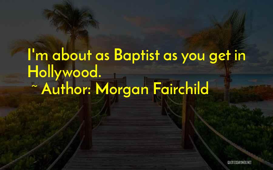 Morgan Fairchild Quotes: I'm About As Baptist As You Get In Hollywood.