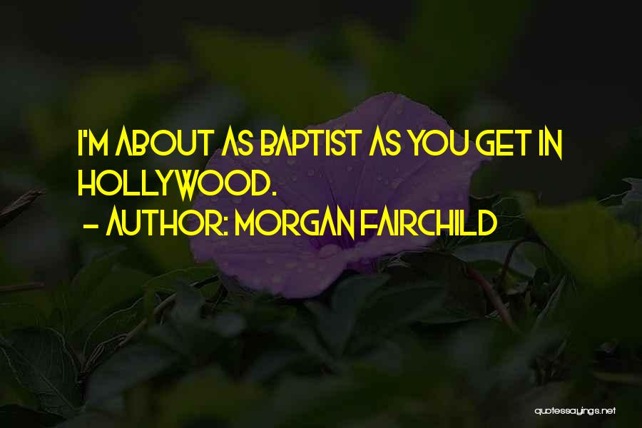 Morgan Fairchild Quotes: I'm About As Baptist As You Get In Hollywood.