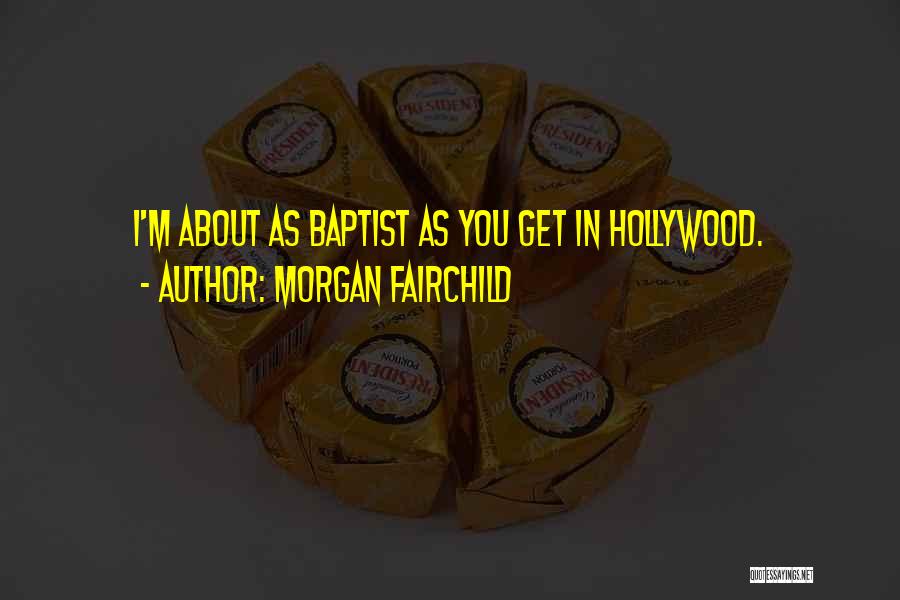 Morgan Fairchild Quotes: I'm About As Baptist As You Get In Hollywood.