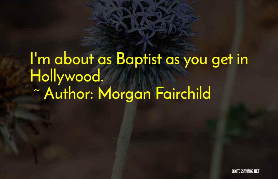 Morgan Fairchild Quotes: I'm About As Baptist As You Get In Hollywood.