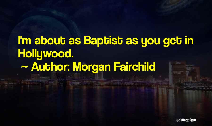 Morgan Fairchild Quotes: I'm About As Baptist As You Get In Hollywood.