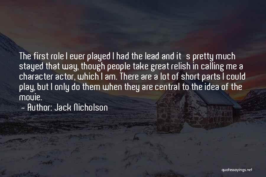 Jack Nicholson Quotes: The First Role I Ever Played I Had The Lead And It's Pretty Much Stayed That Way, Though People Take