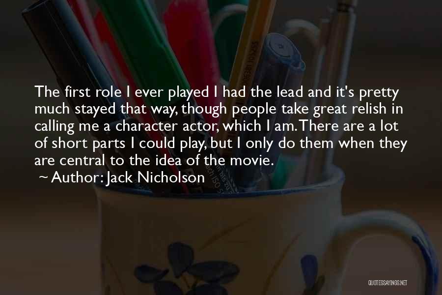 Jack Nicholson Quotes: The First Role I Ever Played I Had The Lead And It's Pretty Much Stayed That Way, Though People Take